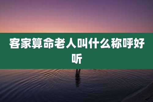 客家算命老人叫什么称呼好听
