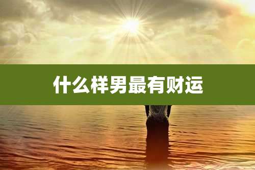什么样男最有财运