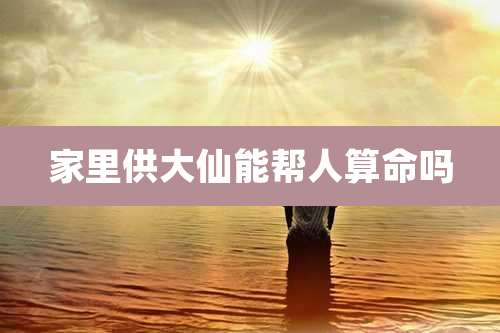 家里供大仙能帮人算命吗