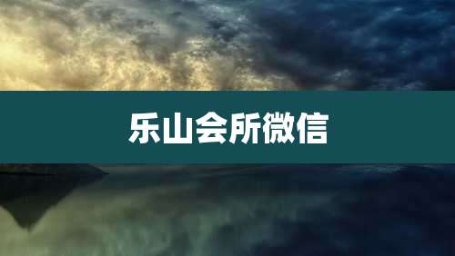 乐山会所微信