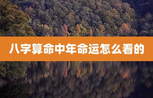 八字算命中年命运怎么看的