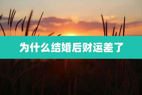 为什么结婚后财运差了