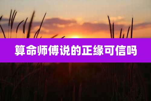 算命师傅说的正缘可信吗