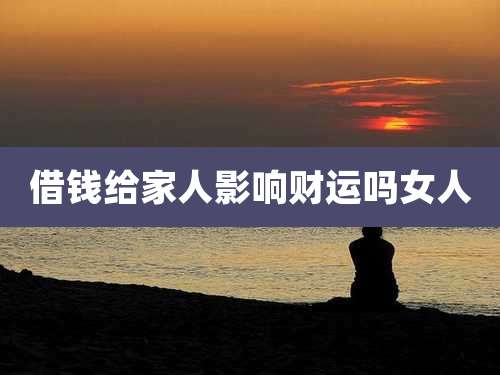 借钱给家人影响财运吗女人