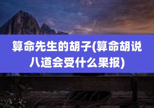 算命先生的胡子(算命胡说八道会受什么果报)
