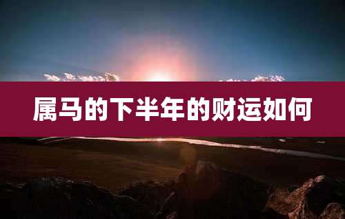 属马的下半年的财运如何