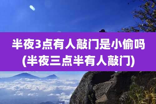 半夜3点有人敲门是小偷吗(半夜三点半有人敲门)