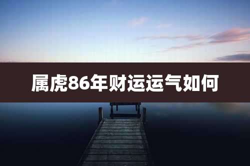 属虎86年财运运气如何