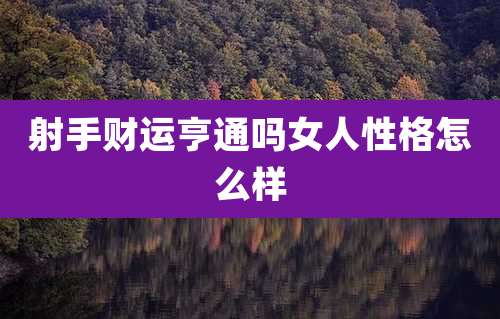 射手财运亨通吗女人性格怎么样