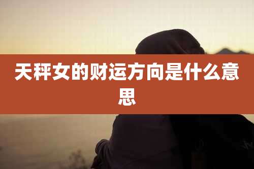 天秤女的财运方向是什么意思