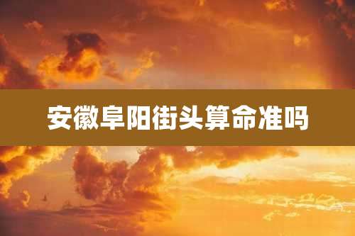 安徽阜阳街头算命准吗