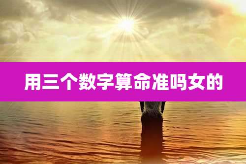 用三个数字算命准吗女的