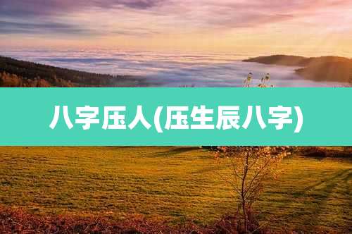 八字压人(压生辰八字)
