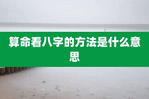 算命看八字的方法是什么意思