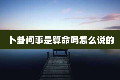 卜卦问事是算命吗怎么说的