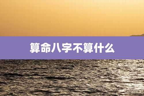 算命八字不算什么