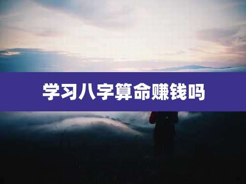 学习八字算命赚钱吗
