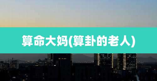 算命大妈(算卦的老人)