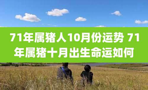 71年属猪人10月份运势 71年属猪十月出生命运如何