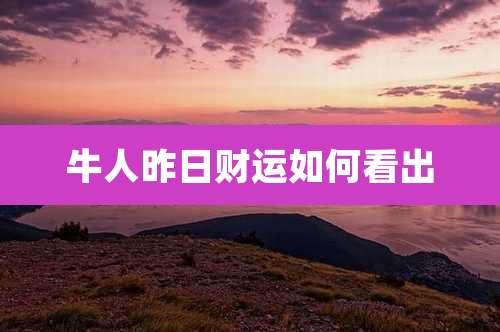 牛人昨日财运如何看出