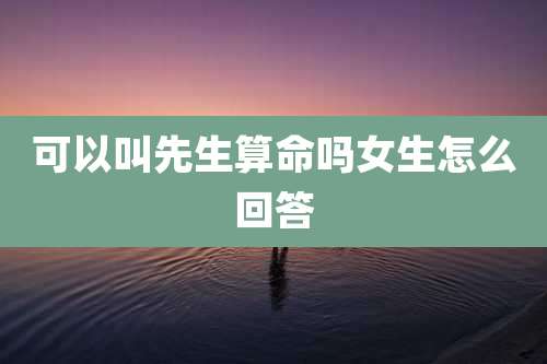 可以叫先生算命吗女生怎么回答