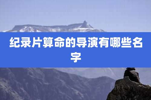 纪录片算命的导演有哪些名字