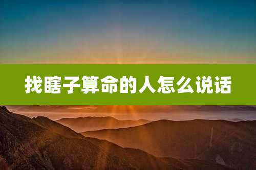 找瞎子算命的人怎么说话