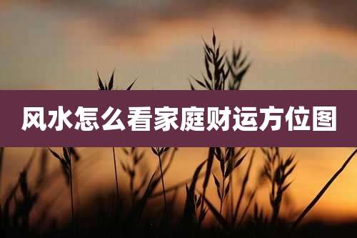 风水怎么看家庭财运方位图