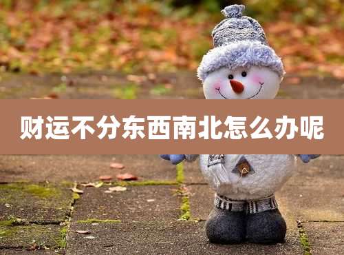 财运不分东西南北怎么办呢