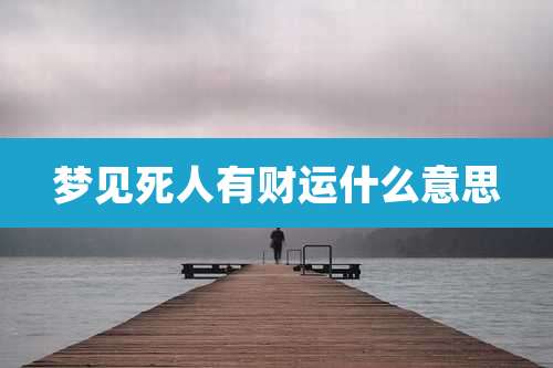 梦见死人有财运什么意思