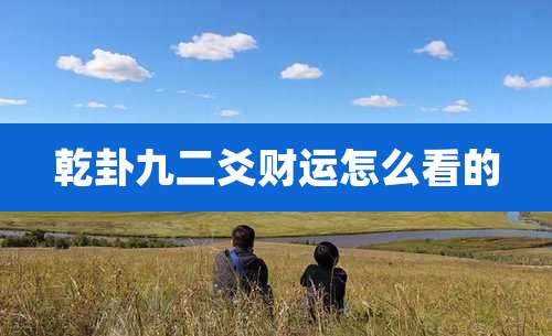 乾卦九二爻财运怎么看的