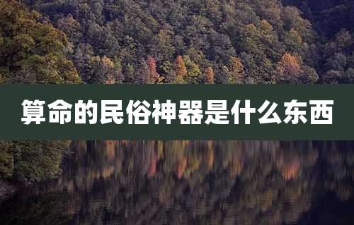 算命的民俗神器是什么东西