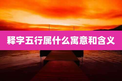 释字五行属什么寓意和含义