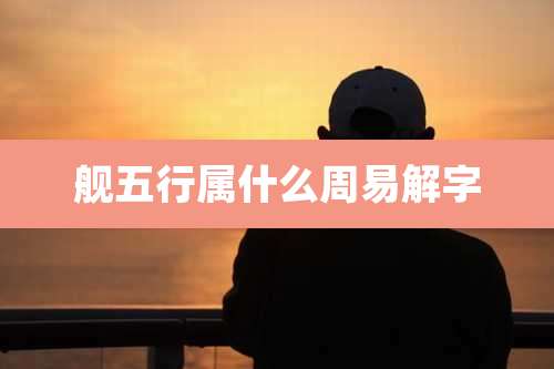 舰五行属什么周易解字