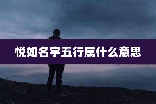 悦如名字五行属什么意思