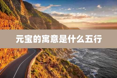 元宝的寓意是什么五行