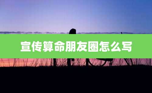 宣传算命朋友圈怎么写