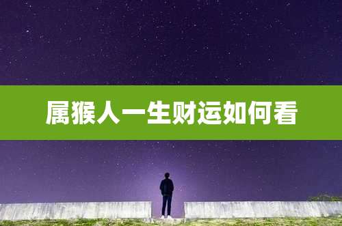 属猴人一生财运如何看