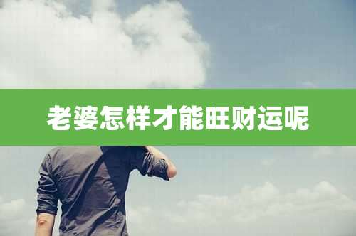 老婆怎样才能旺财运呢