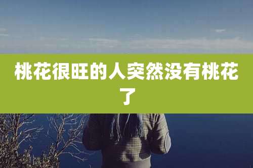 桃花很旺的人突然没有桃花了