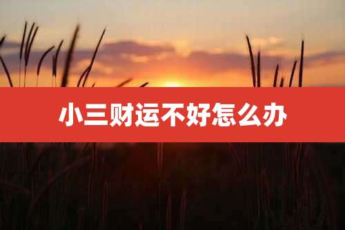 小三财运不好怎么办