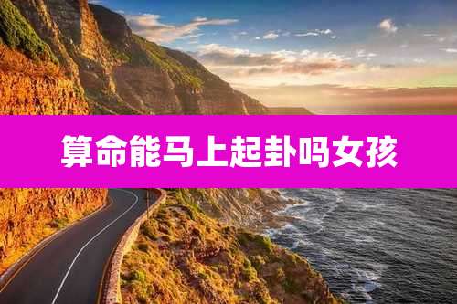 算命能马上起卦吗女孩