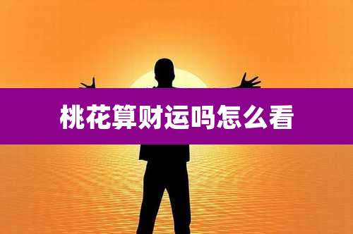 桃花算财运吗怎么看
