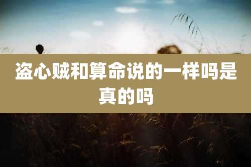 盗心贼和算命说的一样吗是真的吗