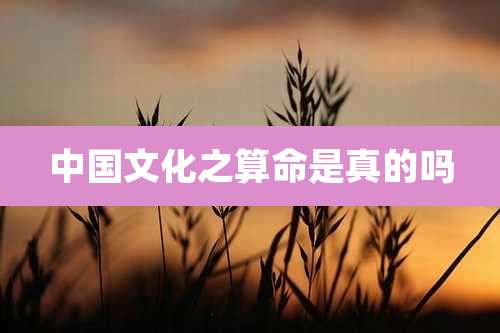 中国文化之算命是真的吗