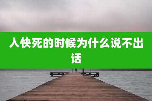 人快死的时候为什么说不出话