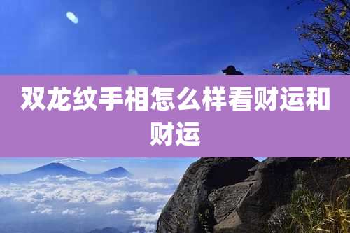 双龙纹手相怎么样看财运和财运