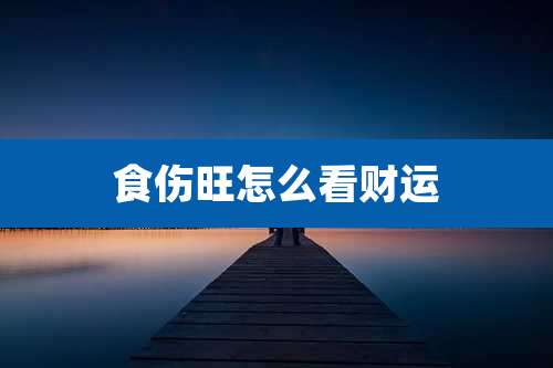 食伤旺怎么看财运