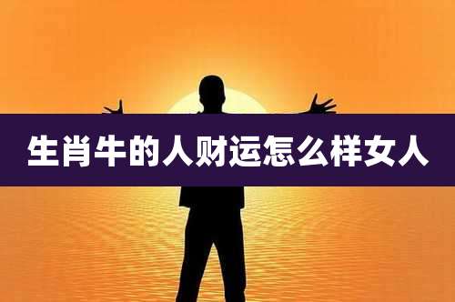 生肖牛的人财运怎么样女人