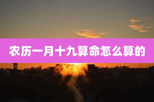 农历一月十九算命怎么算的